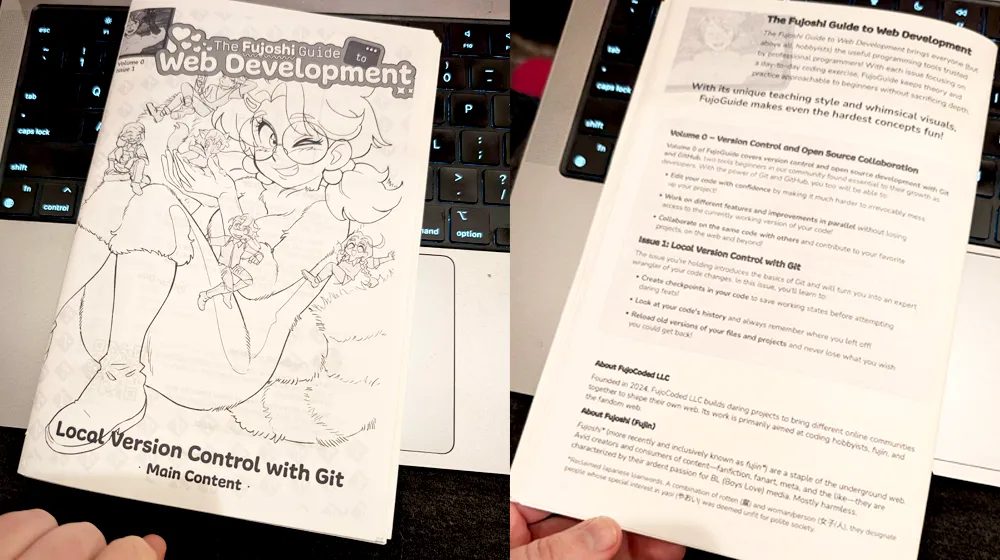 A front and back image of a home-printed, saddle-stitched copy of The Fujoshi
Guide to Web Development, Volume 0, Issue 1: Git. The front cover depicts a
grinning Boba-tan covered in miniature gijinka. The back cover explains the
concept of FujoGuide, the content of Vol. 0, and the content of Vol. 0, Issue 1
specifically.